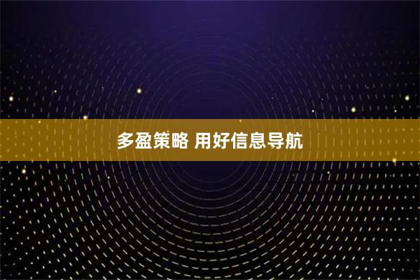 多盈策略 用好信息导航