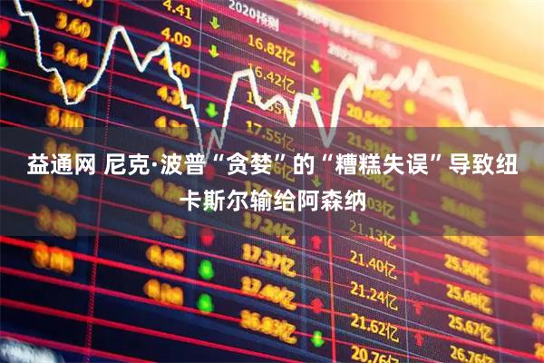 益通网 尼克·波普“贪婪”的“糟糕失误”导致纽卡斯尔输给阿森纳